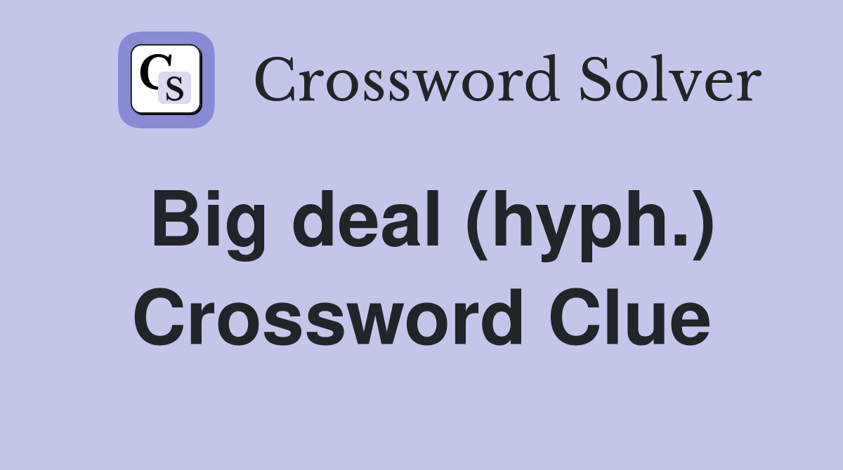 Big deal (hyph.) Crossword Clue Answers Crossword Solver